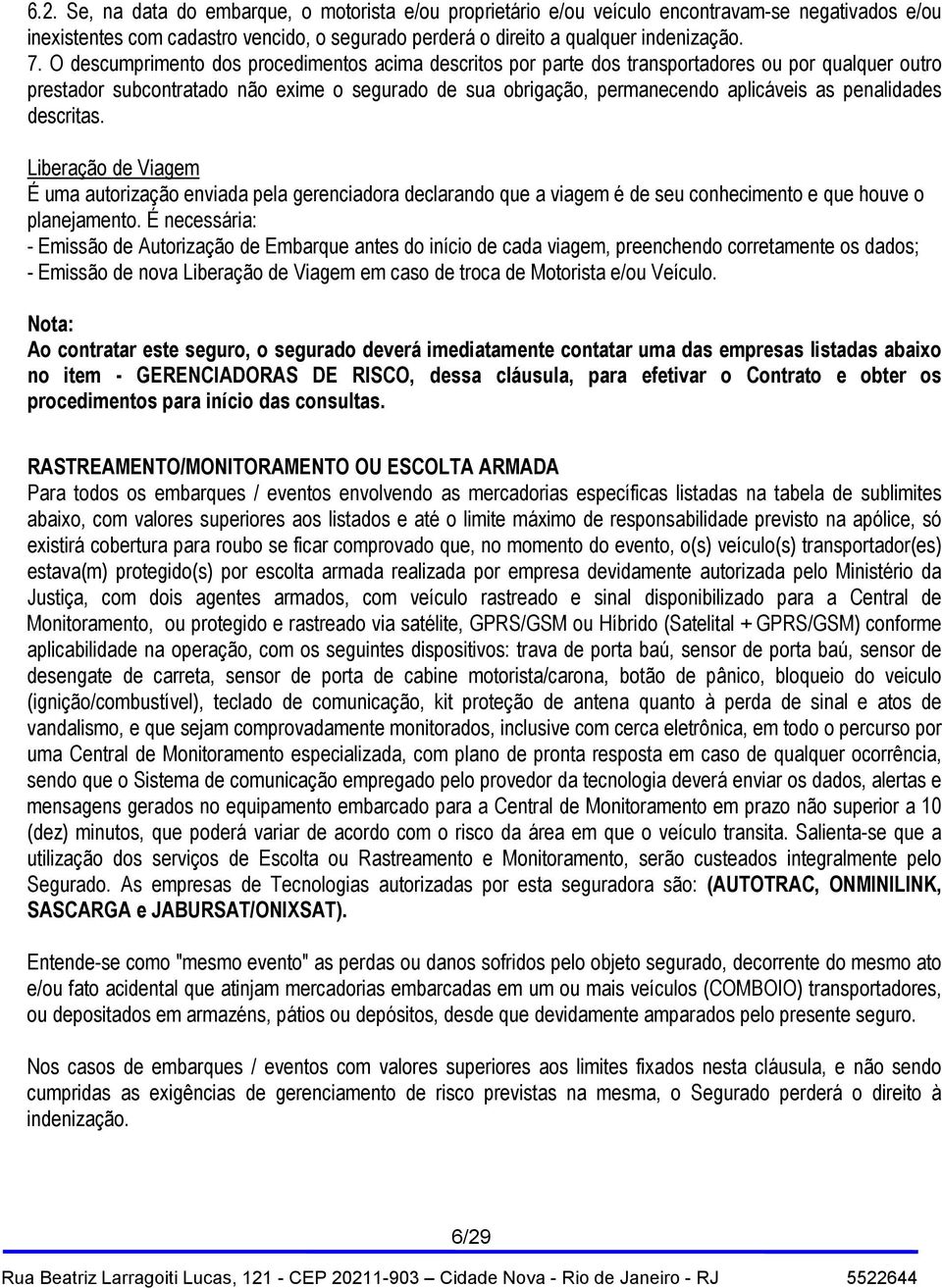 penalidades descritas. Liberação de Viagem É uma autorização enviada pela gerenciadora declarando que a viagem é de seu conhecimento e que houve o planejamento.