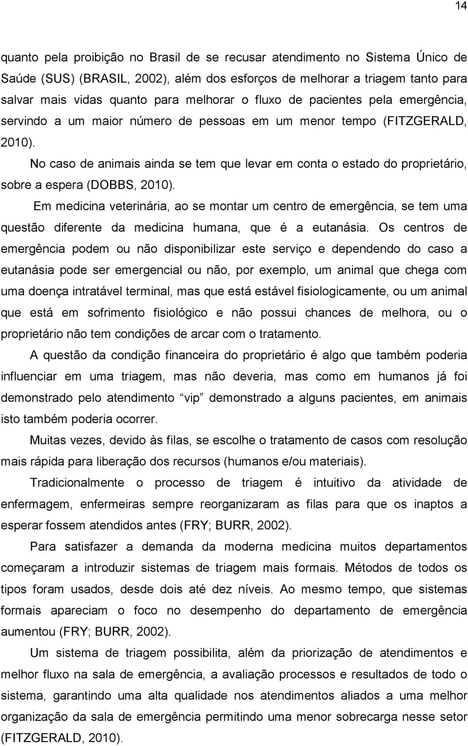 No caso de animais ainda se tem que levar em conta o estado do proprietário, sobre a espera (DOBBS, 2010).