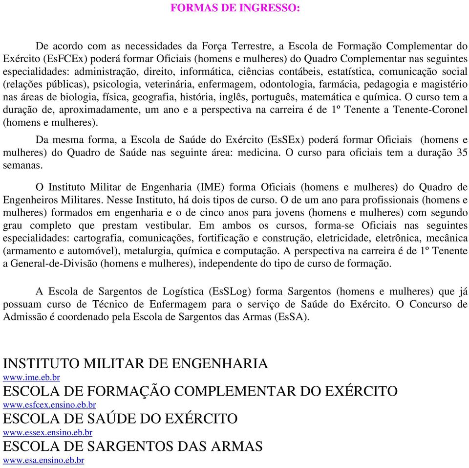 pedagogia e magistério nas áreas de biologia, física, geografia, história, inglês, português, matemática e química.