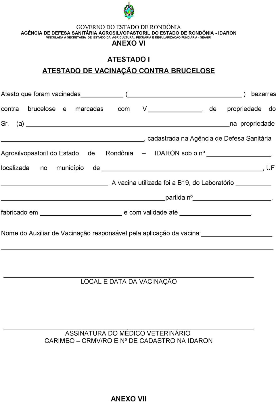 (a) na propriedade, cadastrada na Agência de Defesa Sanitária Agrosilvopastoril do Estado de Rondônia IDARON sob o nº, localizada no município