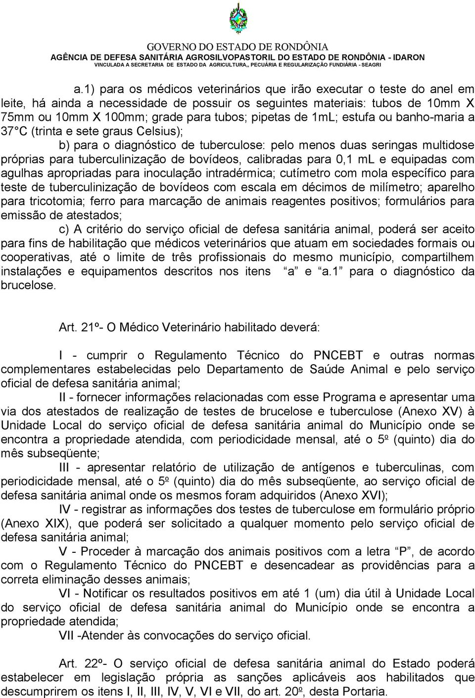 para 0,1 ml e equipadas com agulhas apropriadas para inoculação intradérmica; cutímetro com mola específico para teste de tuberculinização de bovídeos com escala em décimos de milímetro; aparelho