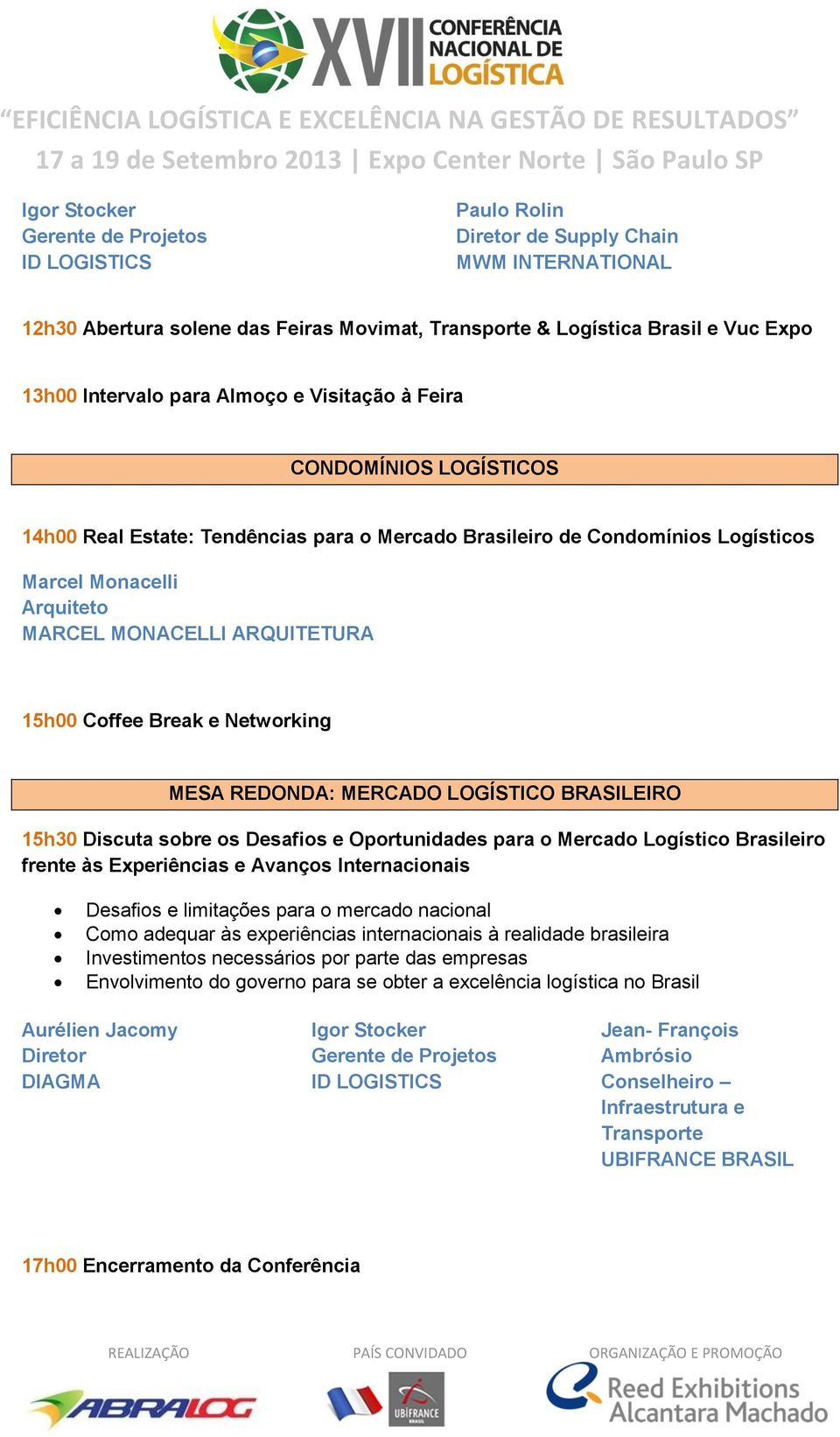 Coffee Break e Networking MESA REDONDA: MERCADO LOGÍSTICO BRASILEIRO 15h30 Discuta sobre os Desafios e Oportunidades para o Mercado Logístico Brasileiro frente às Experiências e Avanços