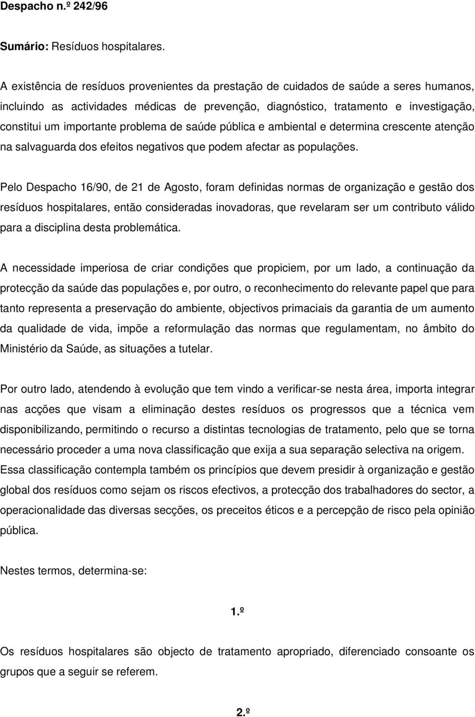 problema de saúde pública e ambiental e determina crescente atenção na salvaguarda dos efeitos negativos que podem afectar as populações.