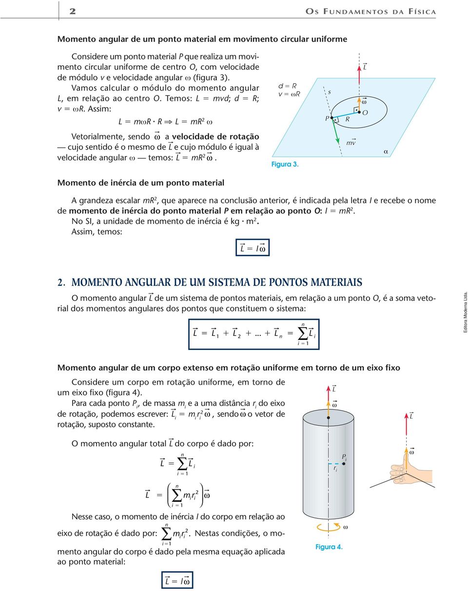 Assim: L mω L m 2 ω d v ω P s L Vetoialmente, sendo ω a velocidade de otação cujo sentido é o mesmo de L e cujo módulo é igual à velocidade angula ω temos: L m 2 ω. Figua 3.
