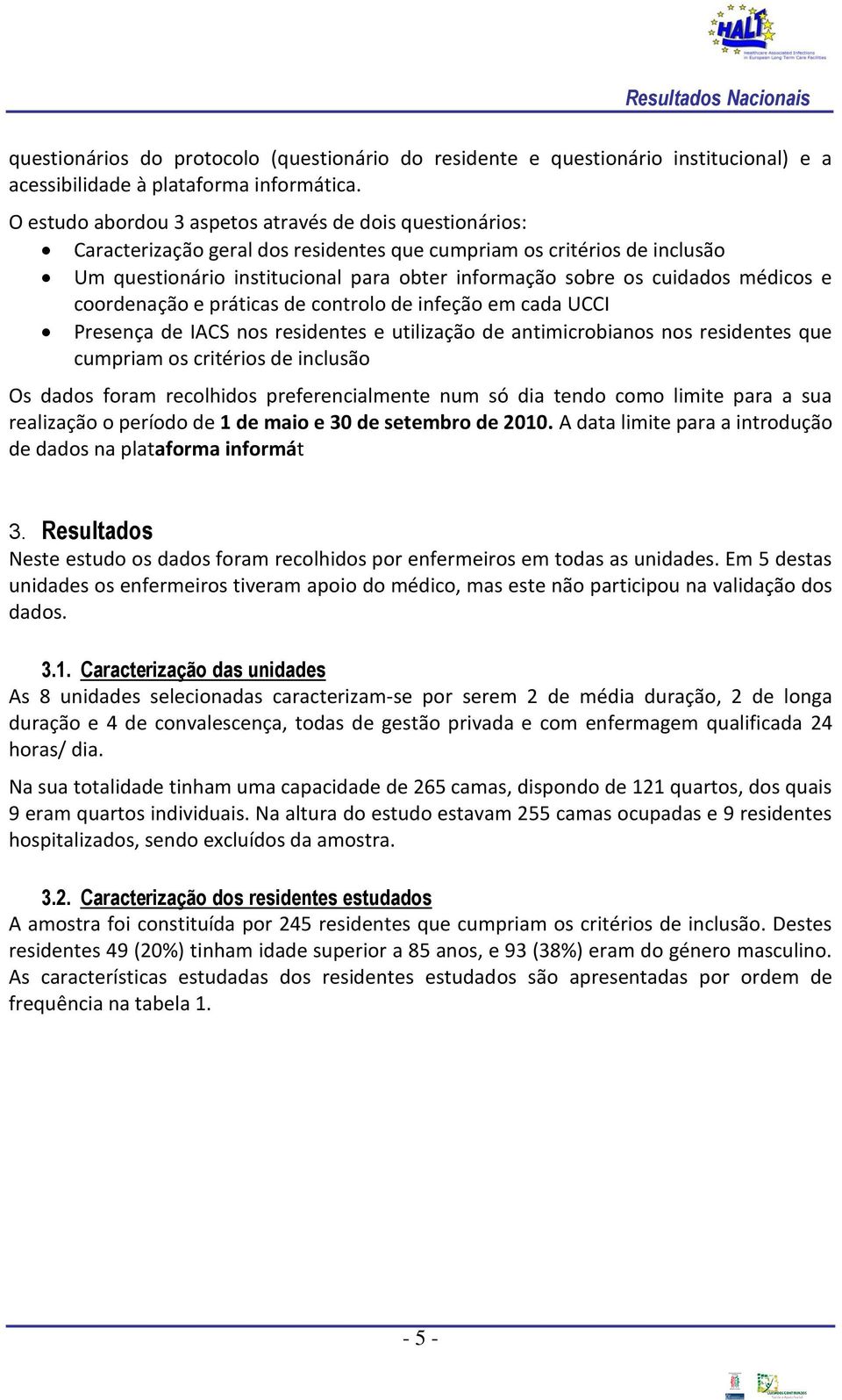 cuidados médicos e coordenação e práticas de controlo de infeção em cada UCCI Presença de IACS nos residentes e utilização de antimicrobianos nos residentes que cumpriam os critérios de inclusão Os