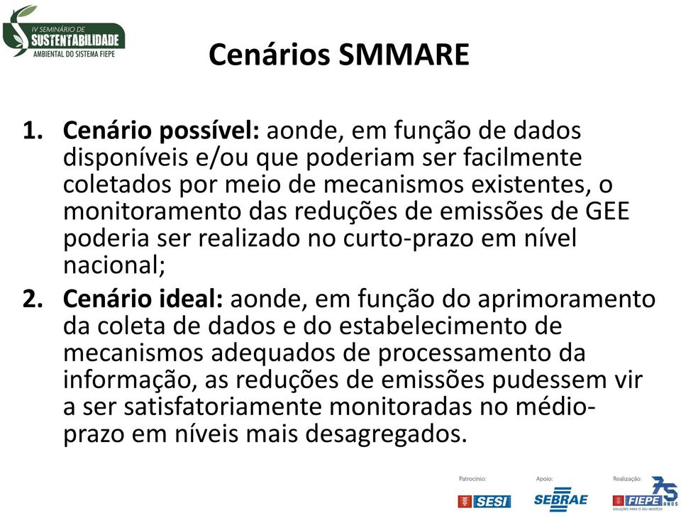 existentes, o monitoramento das reduções de emissões de GEE poderia ser realizado no curto-prazo em nível nacional; 2.