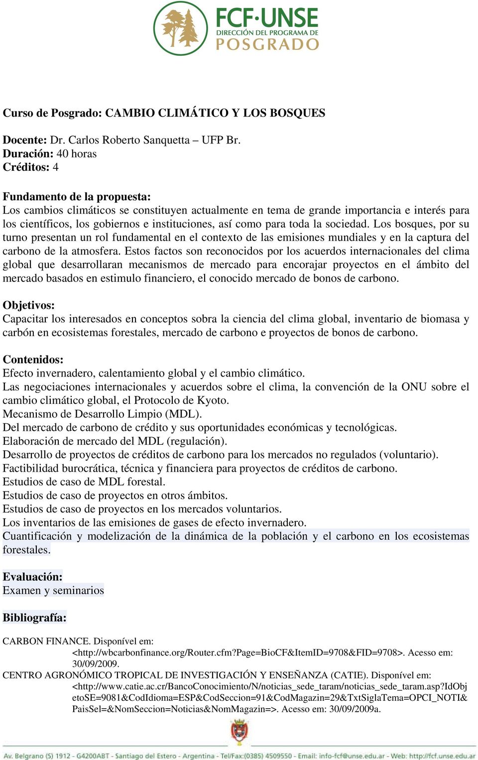 instituciones, así como para toda la sociedad. Los bosques, por su turno presentan un rol fundamental en el contexto de las emisiones mundiales y en la captura del carbono de la atmosfera.