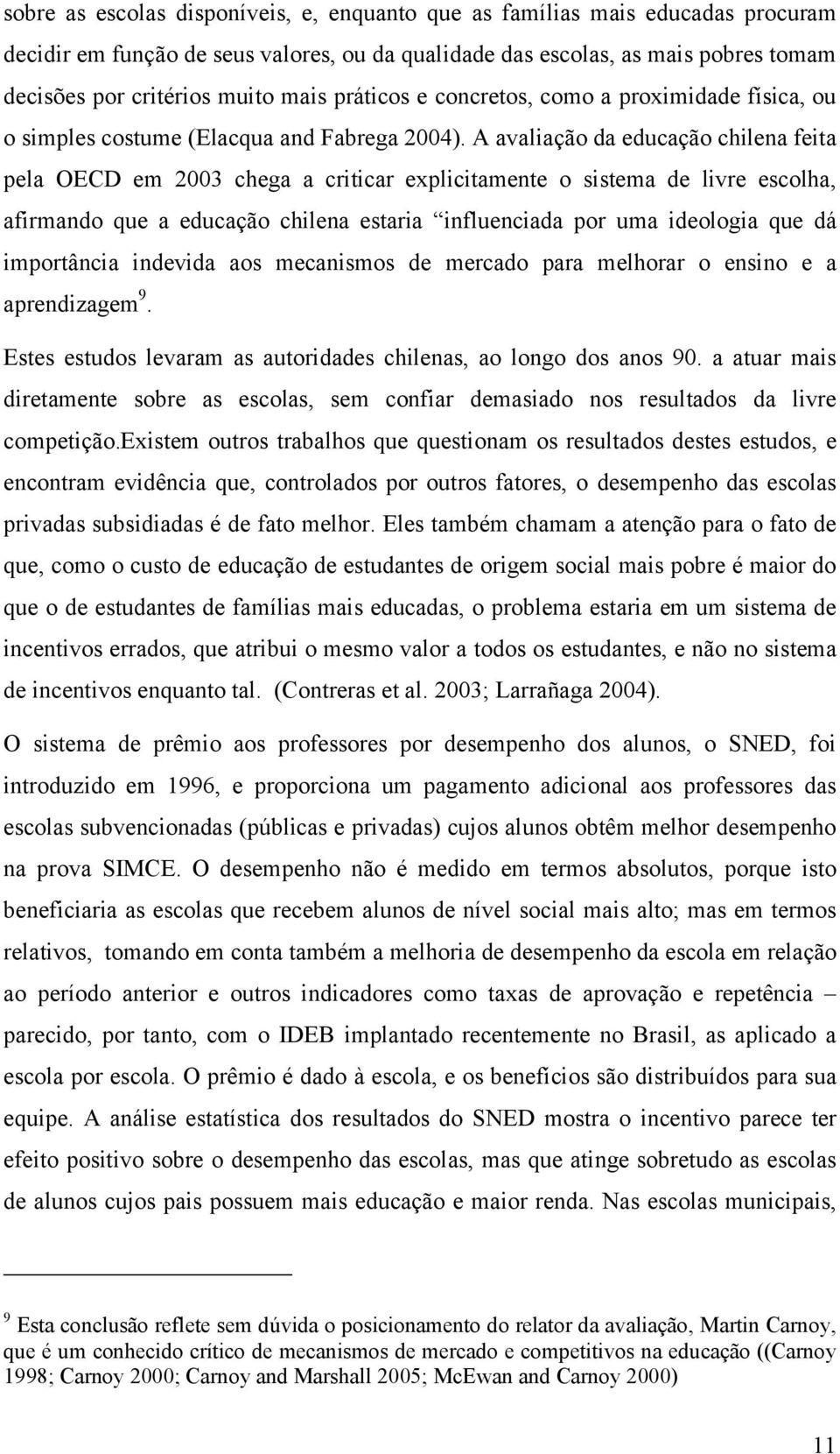 A avaliação da educação chilena feita pela OECD em 2003 chega a criticar explicitamente o sistema de livre escolha, afirmando que a educação chilena estaria influenciada por uma ideologia que dá