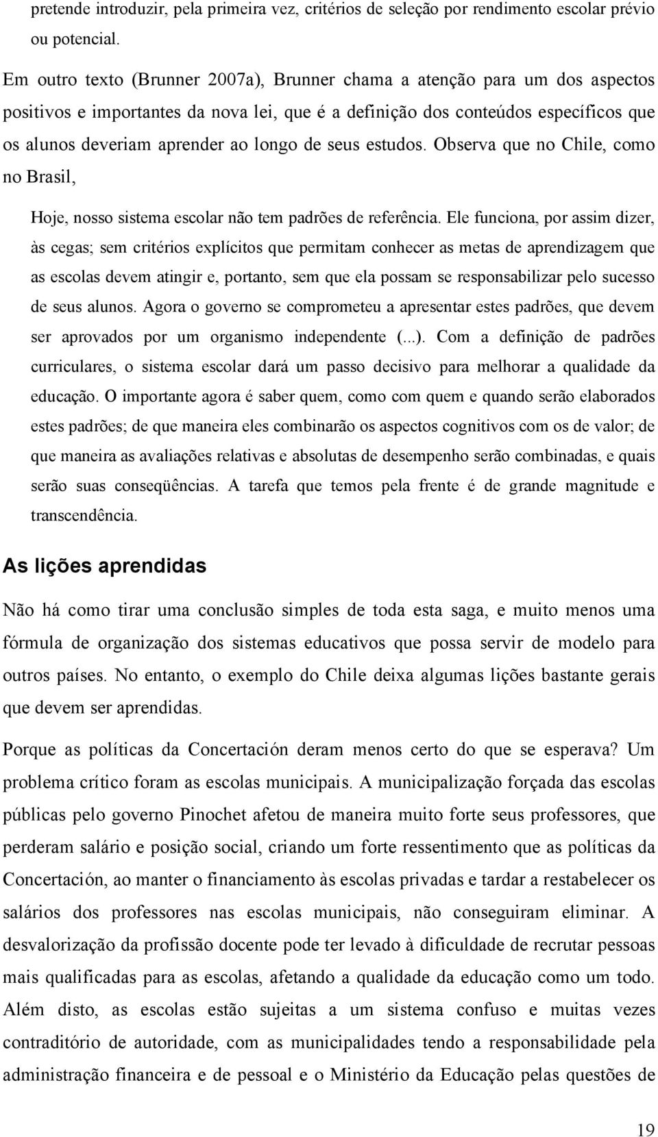 de seus estudos. Observa que no Chile, como no Brasil, Hoje, nosso sistema escolar não tem padrões de referência.