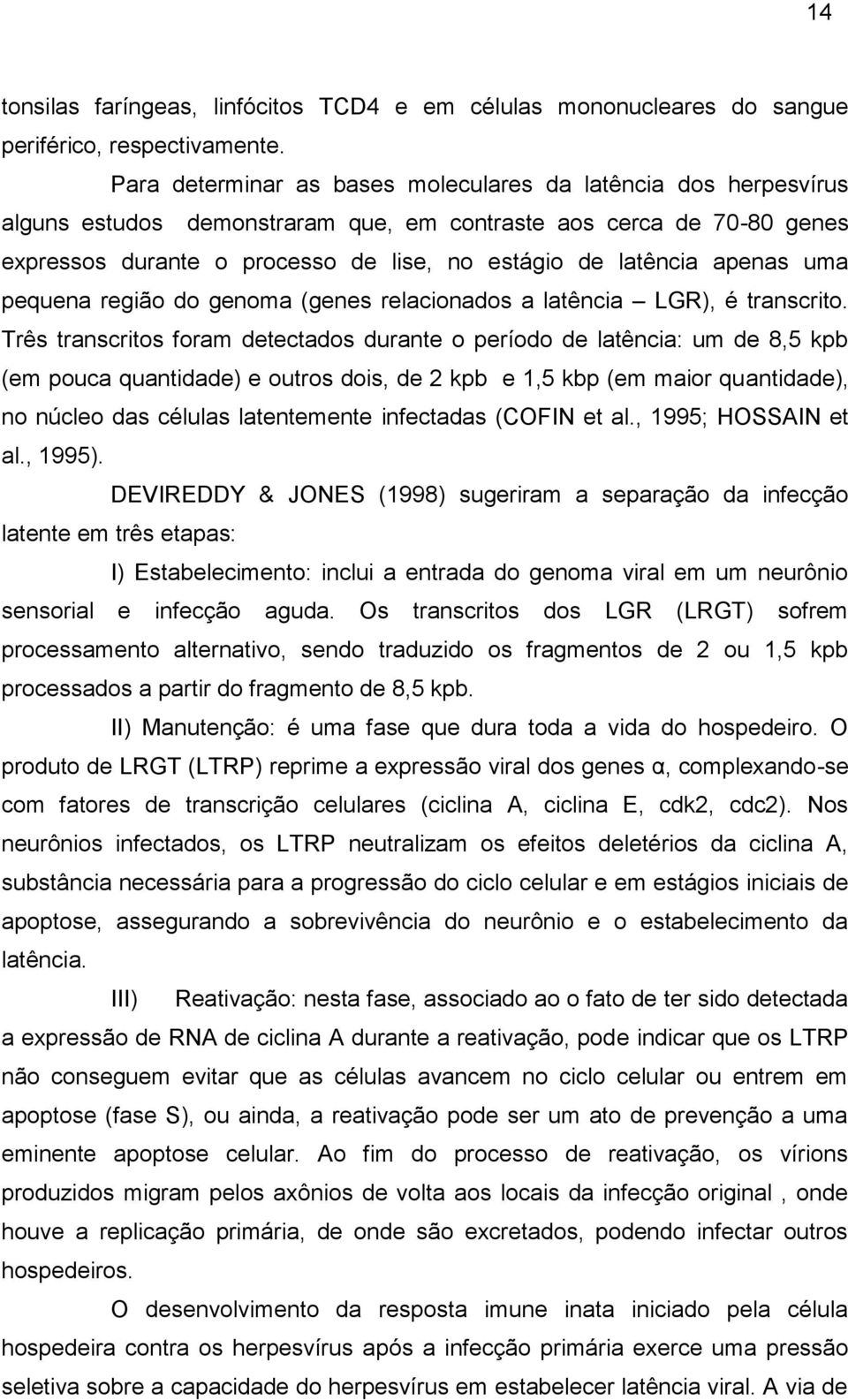 apenas uma pequena região do genoma (genes relacionados a latência LGR), é transcrito.