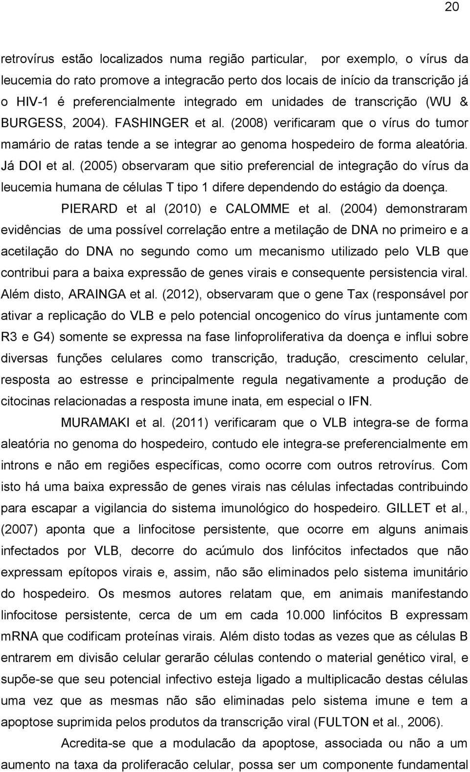 Já DOI et al. (2005) observaram que sitio preferencial de integração do vírus da leucemia humana de células T tipo 1 difere dependendo do estágio da doença. PIERARD et al (2010) e CALOMME et al.