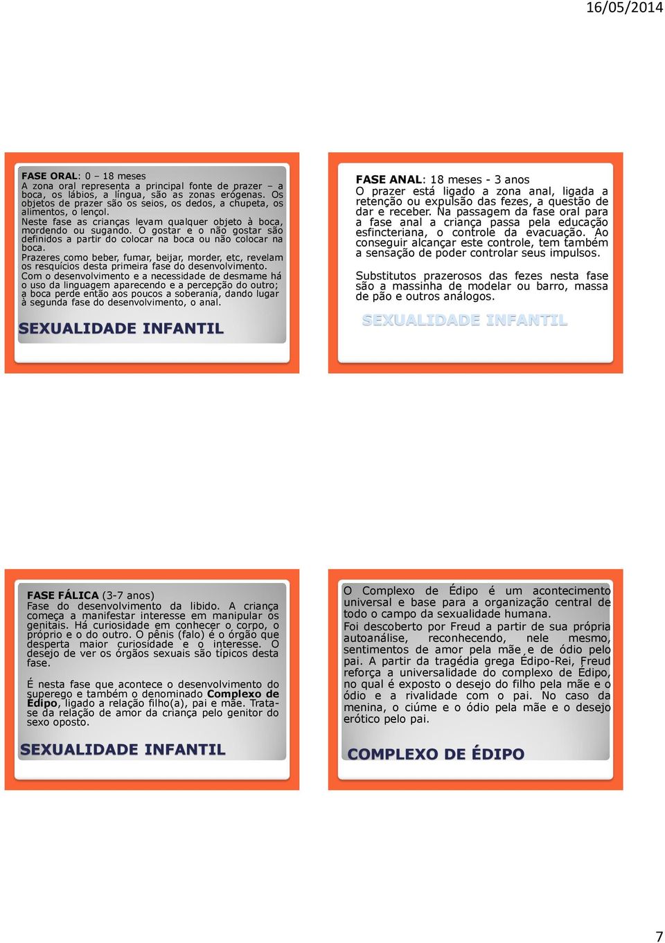 O gostar e o não gostar são definidos a partir do colocar na boca ou não colocar na boca. Prazeres como beber, fumar, beijar, morder, etc, revelam os resquícios desta primeira fase do desenvolvimento.