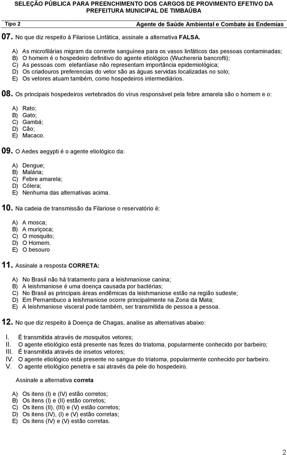 elefantíase não representam importância epidemiológica; D) Os criadouros preferencias do vetor são as águas servidas localizadas no solo; E) Os vetores atuam também, como hospedeiros intermediários.