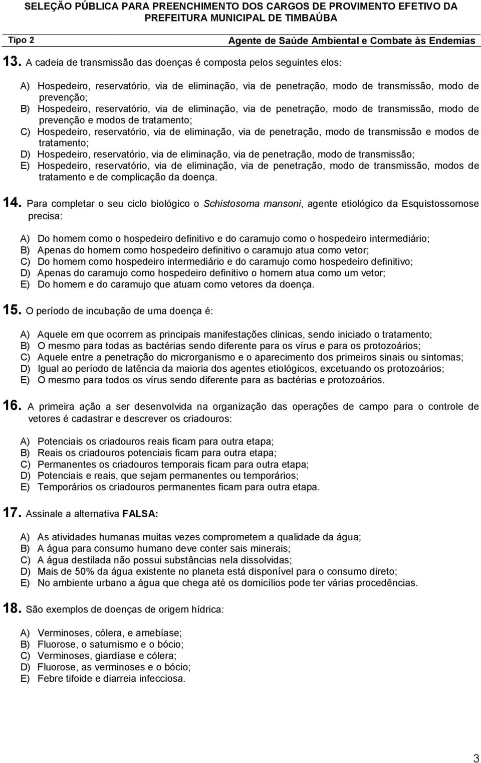 transmissão e modos de tratamento; D) Hospedeiro, reservatório, via de eliminação, via de penetração, modo de transmissão; E) Hospedeiro, reservatório, via de eliminação, via de penetração, modo de