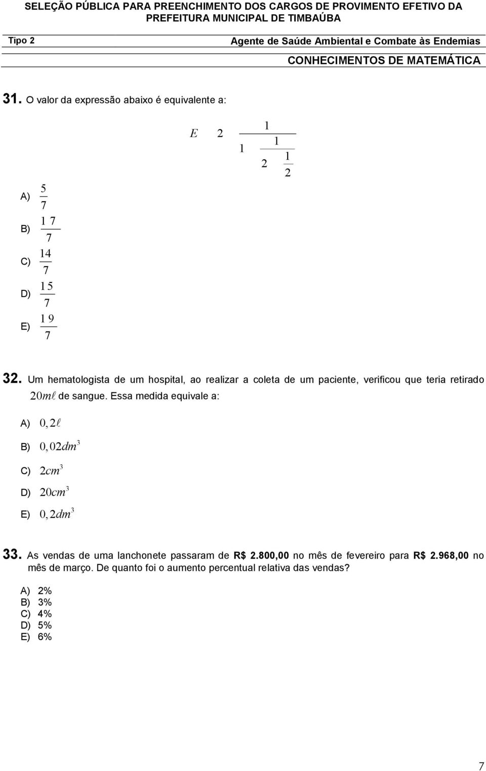 Essa medida equivale a: A) 0,2l B) C) D) E) 0,02dm 2cm 20cm 0,2dm. As vendas de uma lanchonete passaram de R$ 2.