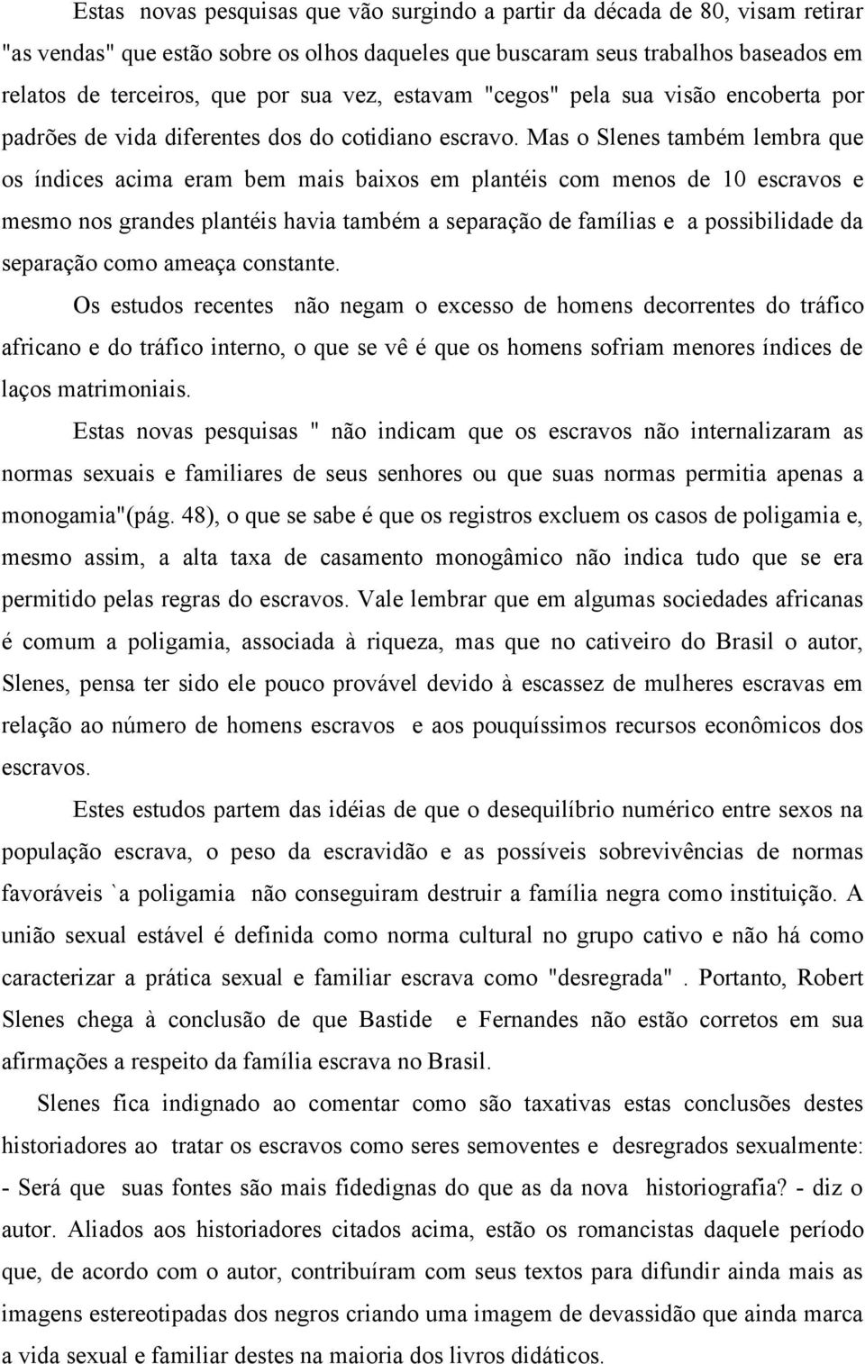 Mas o Slenes também lembra que os índices acima eram bem mais baixos em plantéis com menos de 10 escravos e mesmo nos grandes plantéis havia também a separação de famílias e a possibilidade da