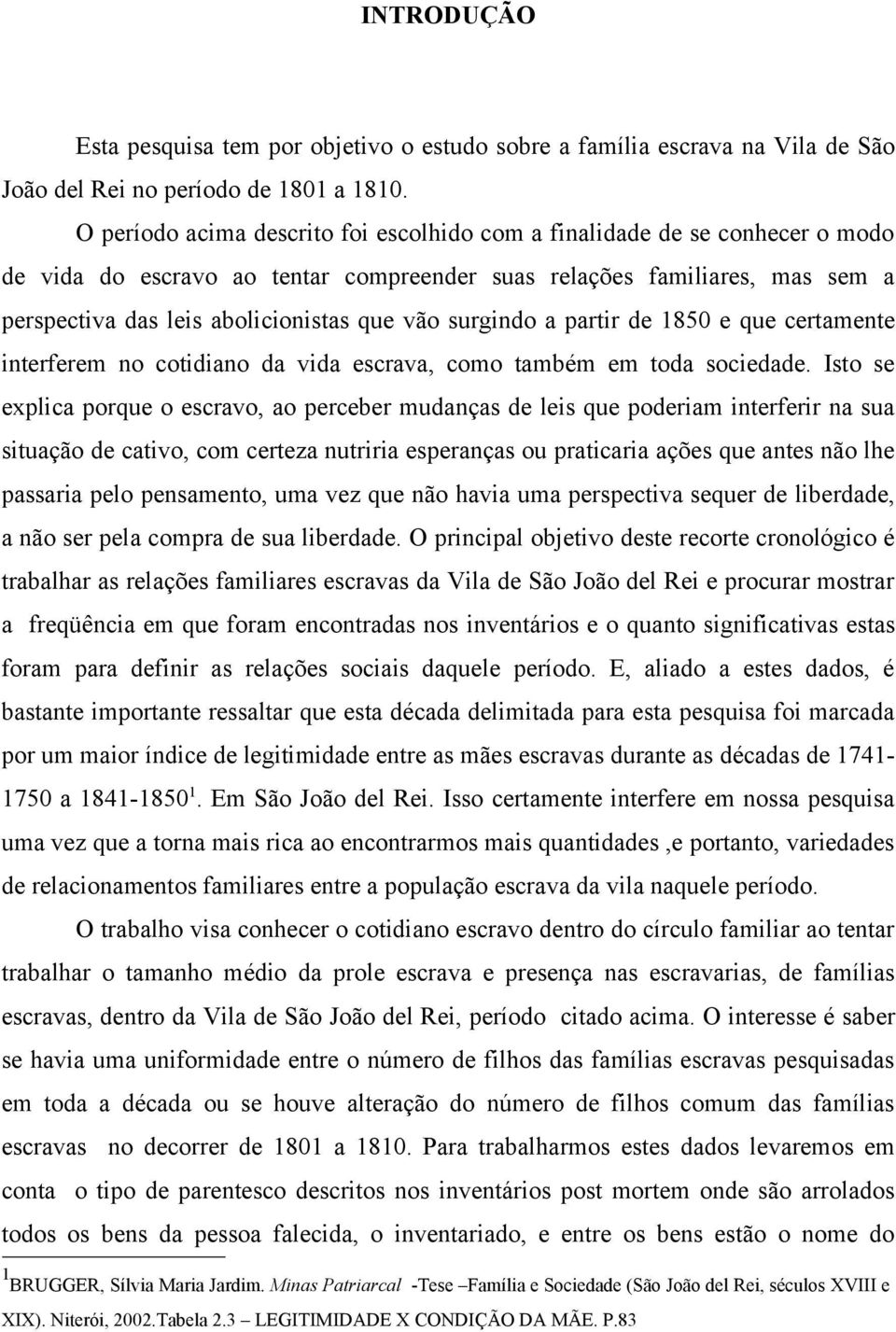 surgindo a partir de 1850 e que certamente interferem no cotidiano da vida escrava, como também em toda sociedade.