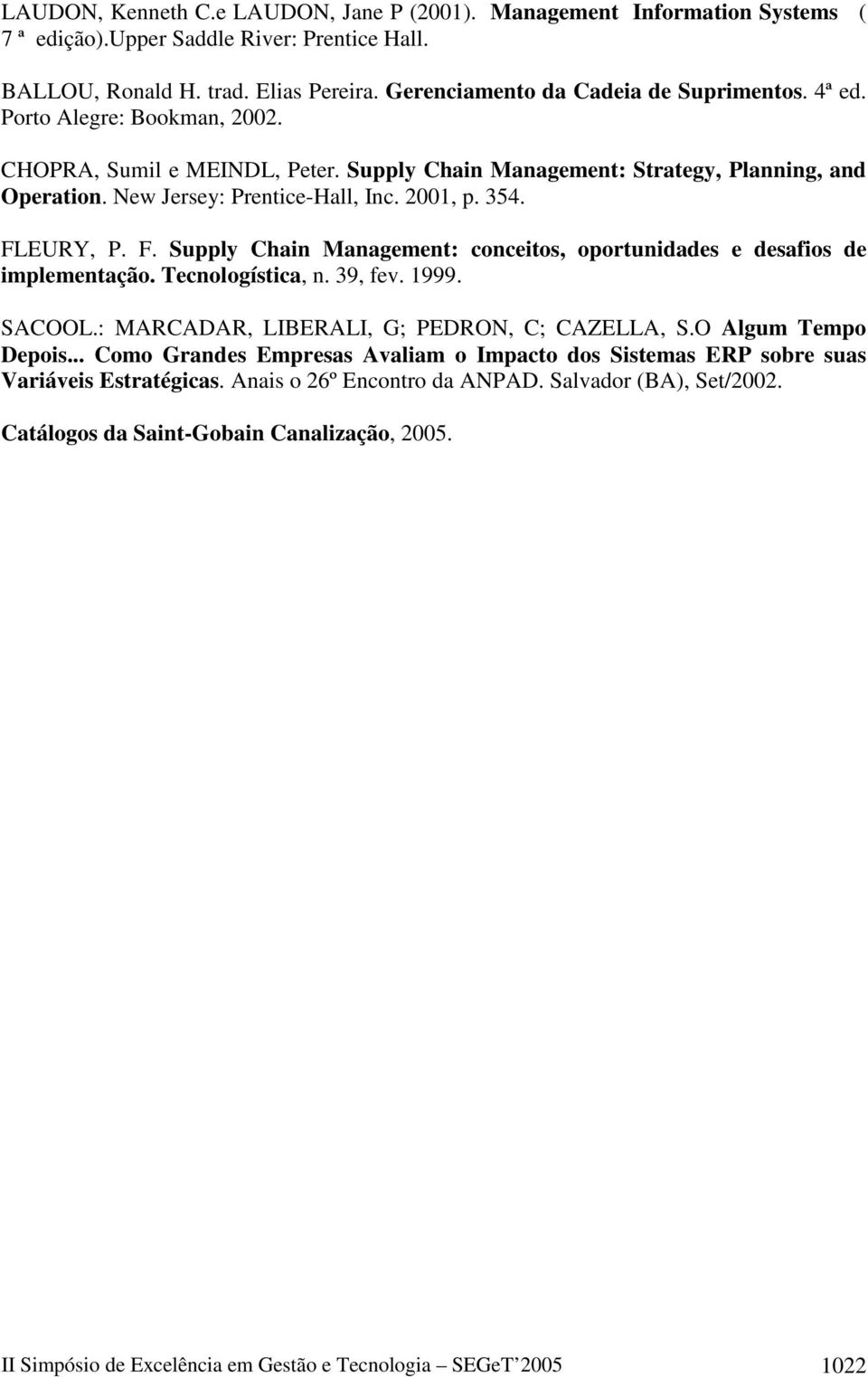 2001, p. 354. FLEURY, P. F. Supply Chain Management: conceitos, oportunidades e desafios de implementação. Tecnologística, n. 39, fev. 1999. SACOOL.: MARCADAR, LIBERALI, G; PEDRON, C; CAZELLA, S.