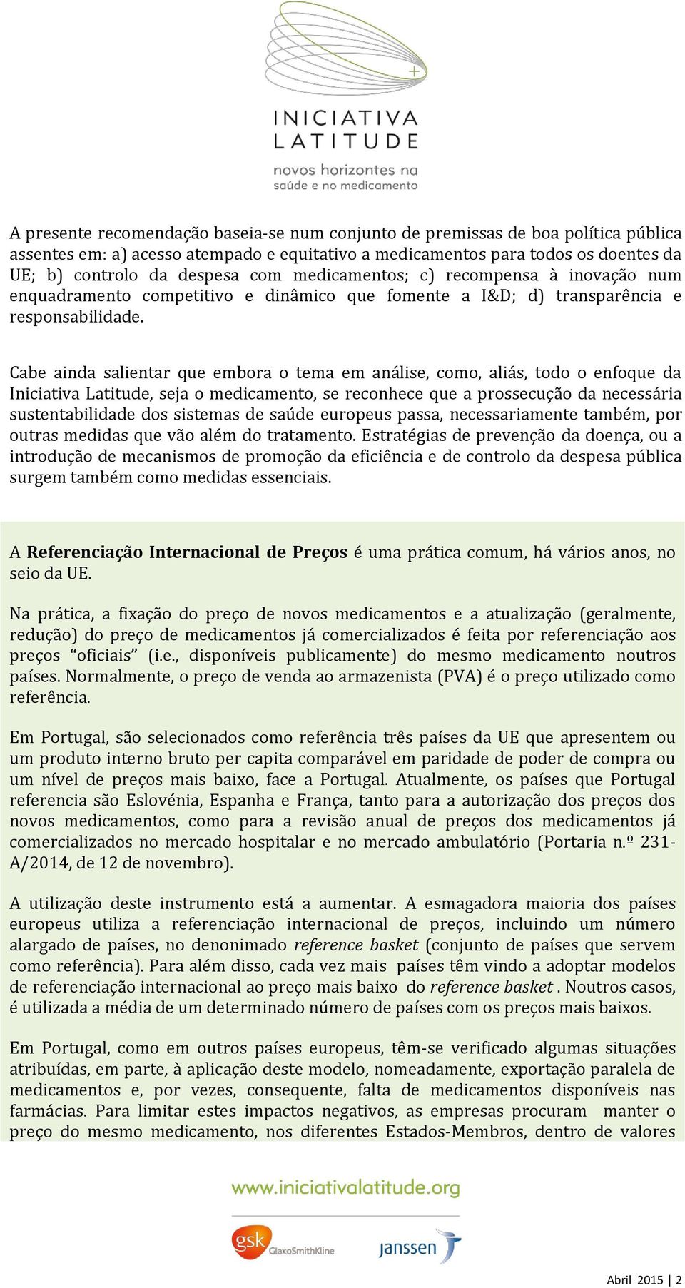 Cabe ainda salientar que embora o tema em análise, como, aliás, todo o enfoque da Iniciativa Latitude, seja o medicamento, se reconhece que a prossecução da necessária sustentabilidade dos sistemas