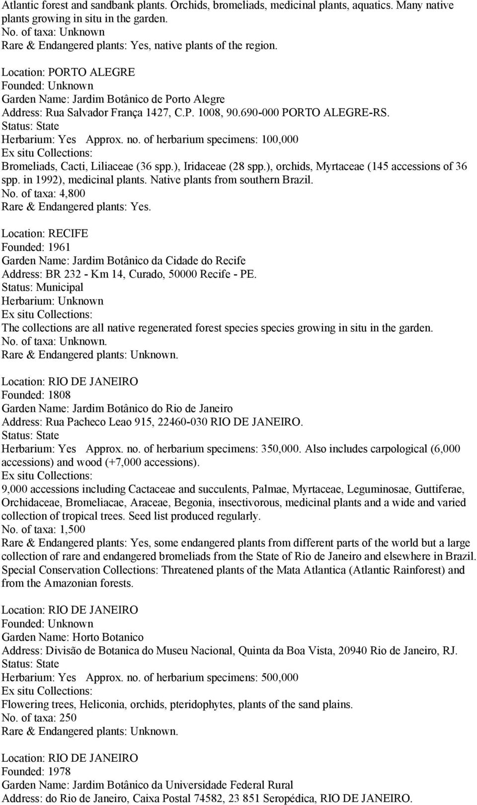 of herbarium specimens: 100,000 Bromeliads, Cacti, Liliaceae (36 spp.), Iridaceae (28 spp.), orchids, Myrtaceae (145 accessions of 36 spp. in 1992), medicinal plants.