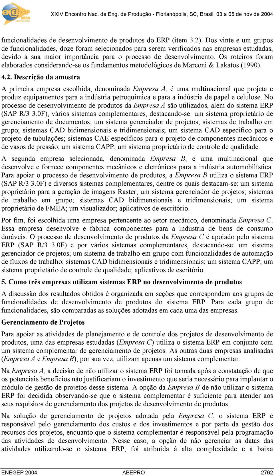 Os roteiros foram elaborados considerando-se os fundamentos metodológicos de Marconi & Lakatos (1990). 4.2.