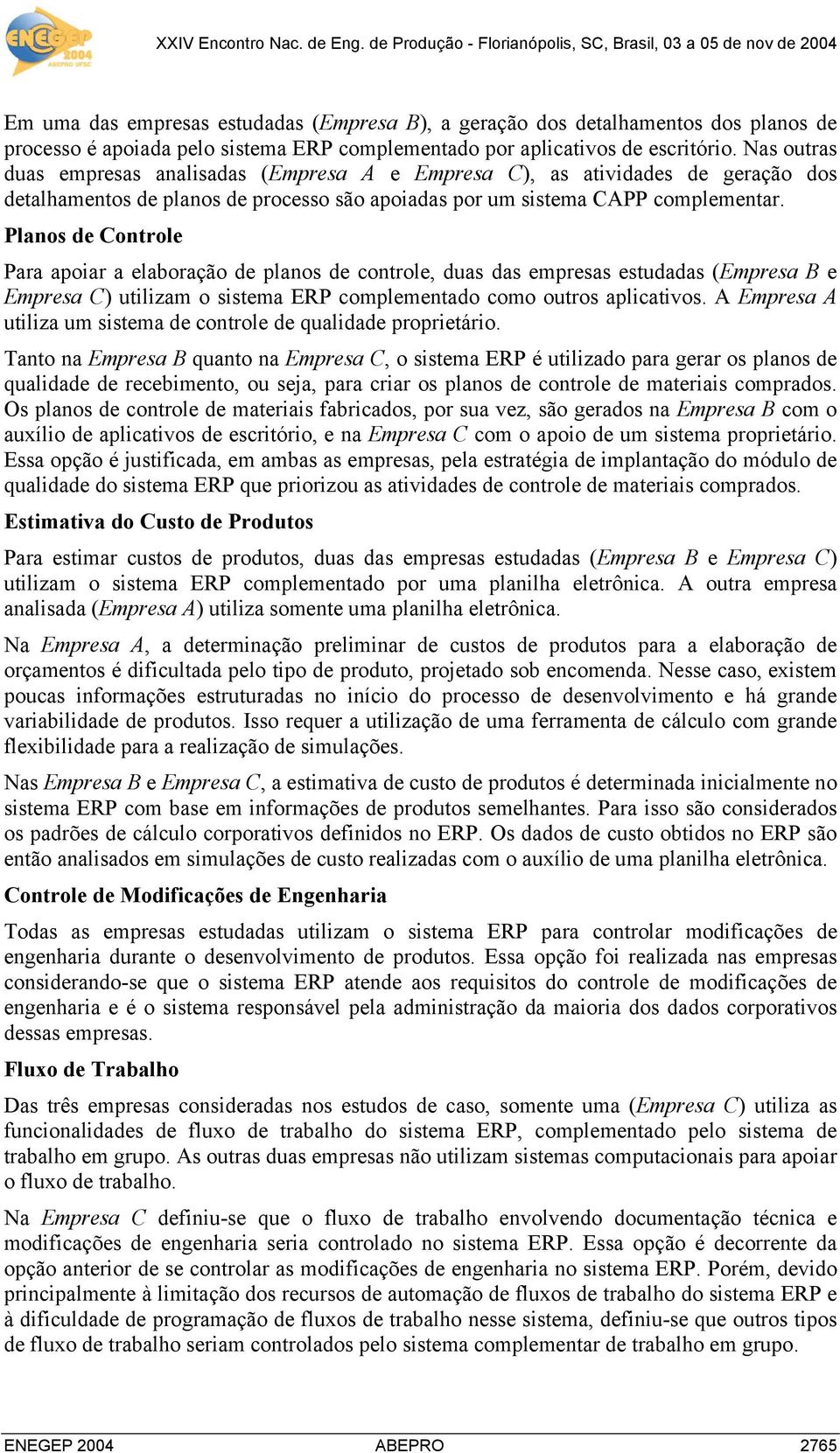 Planos de Controle Para apoiar a elaboração de planos de controle, duas das empresas estudadas (Empresa B e Empresa C) utilizam o sistema ERP complementado como outros aplicativos.