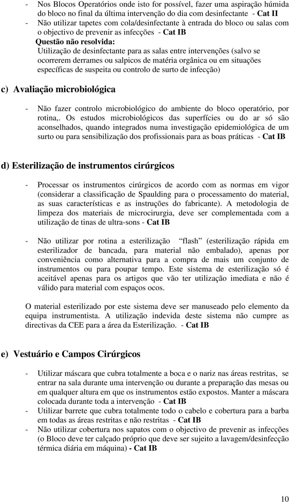 salpicos de matéria orgânica ou em situações específicas de suspeita ou controlo de surto de infecção) c) Avaliação microbiológica - Não fazer controlo microbiológico do ambiente do bloco operatório,