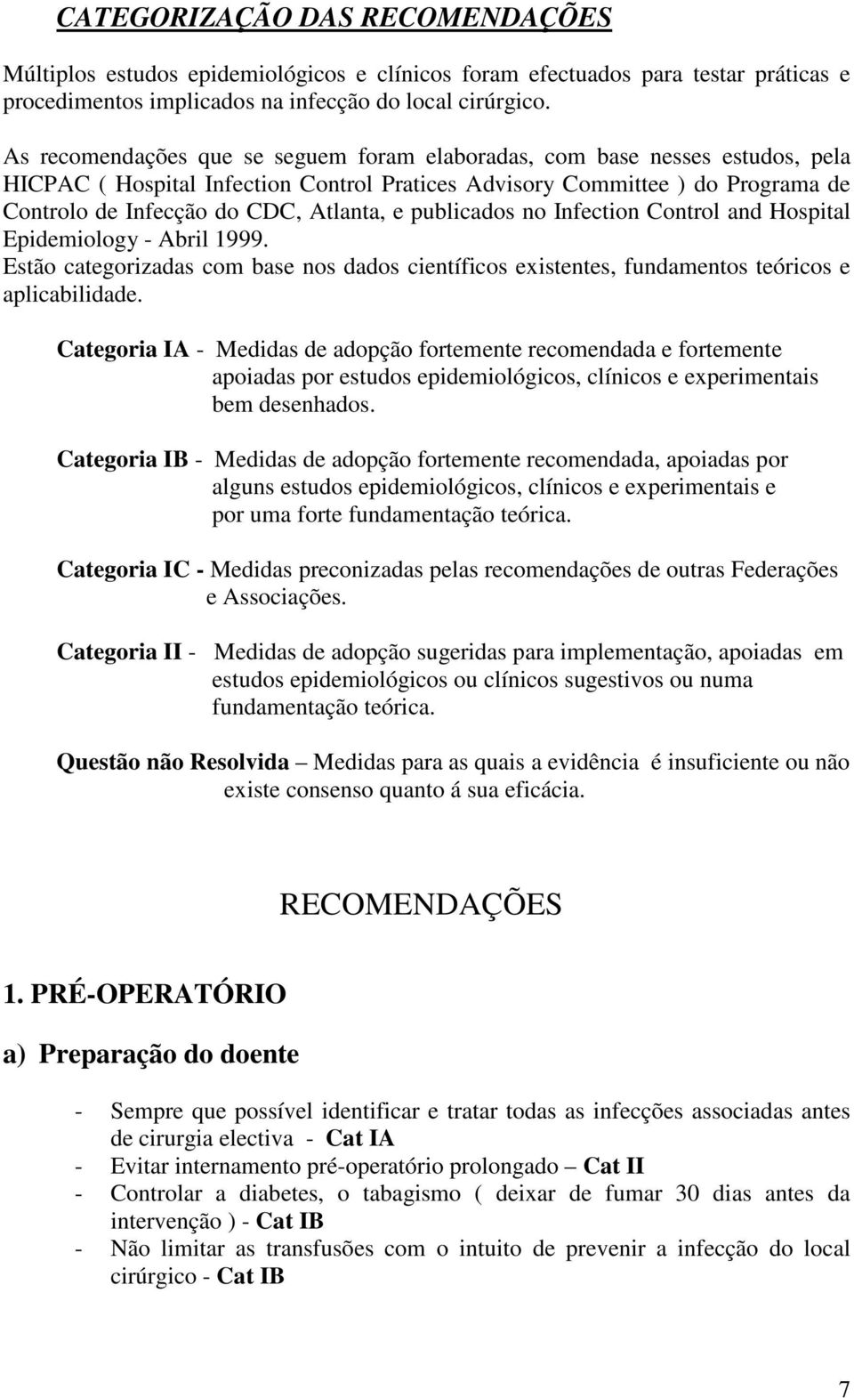 publicados no Infection Control and Hospital Epidemiology - Abril 1999. Estão categorizadas com base nos dados científicos existentes, fundamentos teóricos e aplicabilidade.