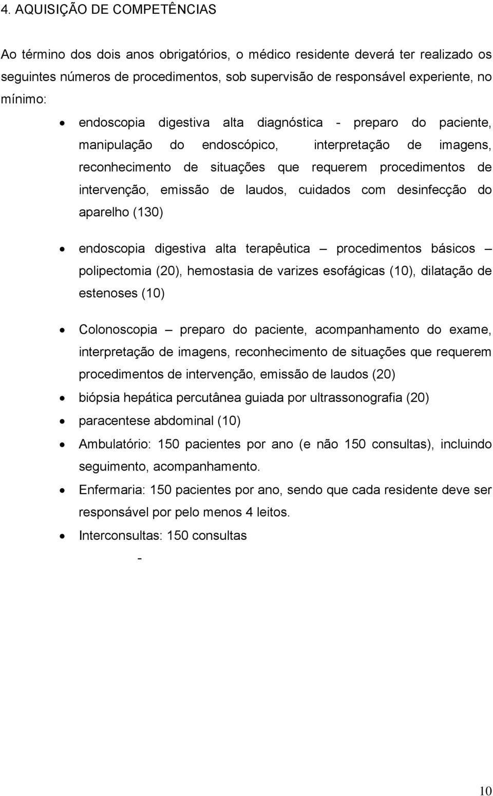 laudos, cuidados com desinfecção do aparelho (130) endoscopia digestiva alta terapêutica procedimentos básicos polipectomia (20), hemostasia de varizes esofágicas (10), dilatação de estenoses (10)