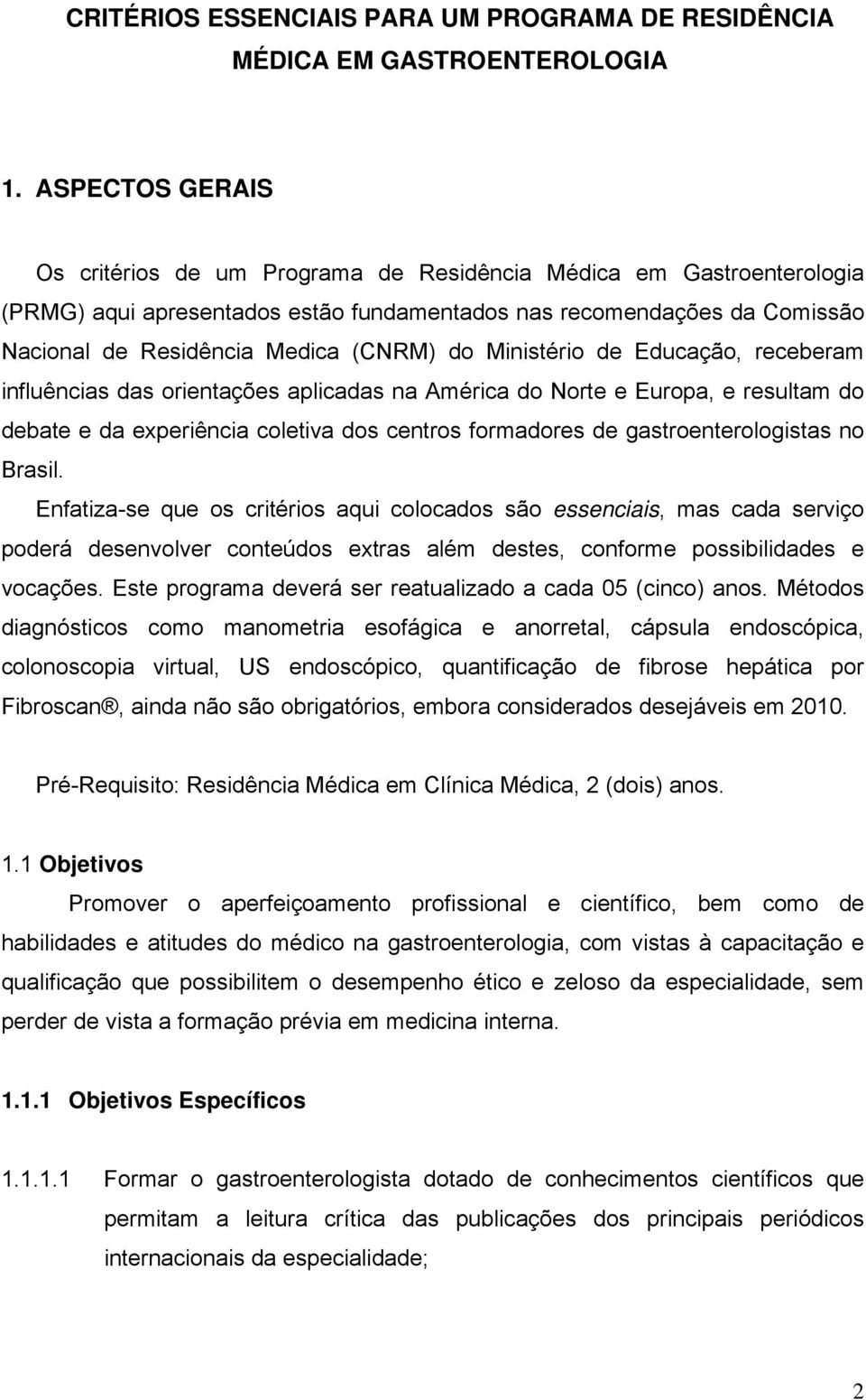 do Ministério de Educação, receberam influências das orientações aplicadas na América do Norte e Europa, e resultam do debate e da experiência coletiva dos centros formadores de gastroenterologistas