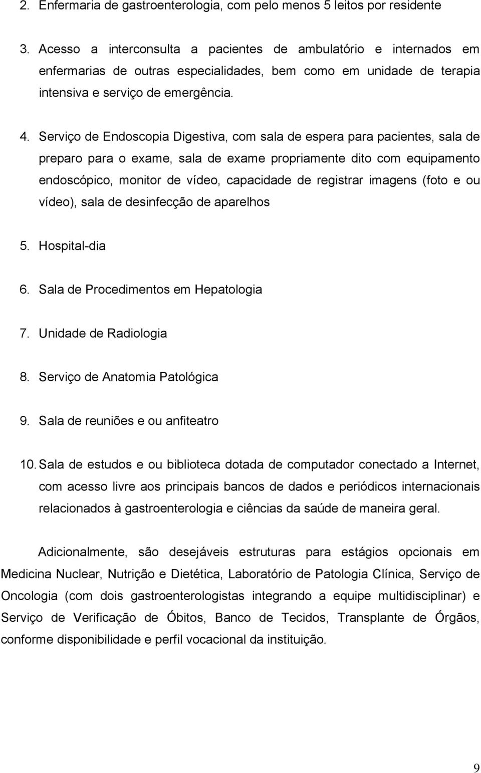 Serviço de Endoscopia Digestiva, com sala de espera para pacientes, sala de preparo para o exame, sala de exame propriamente dito com equipamento endoscópico, monitor de vídeo, capacidade de