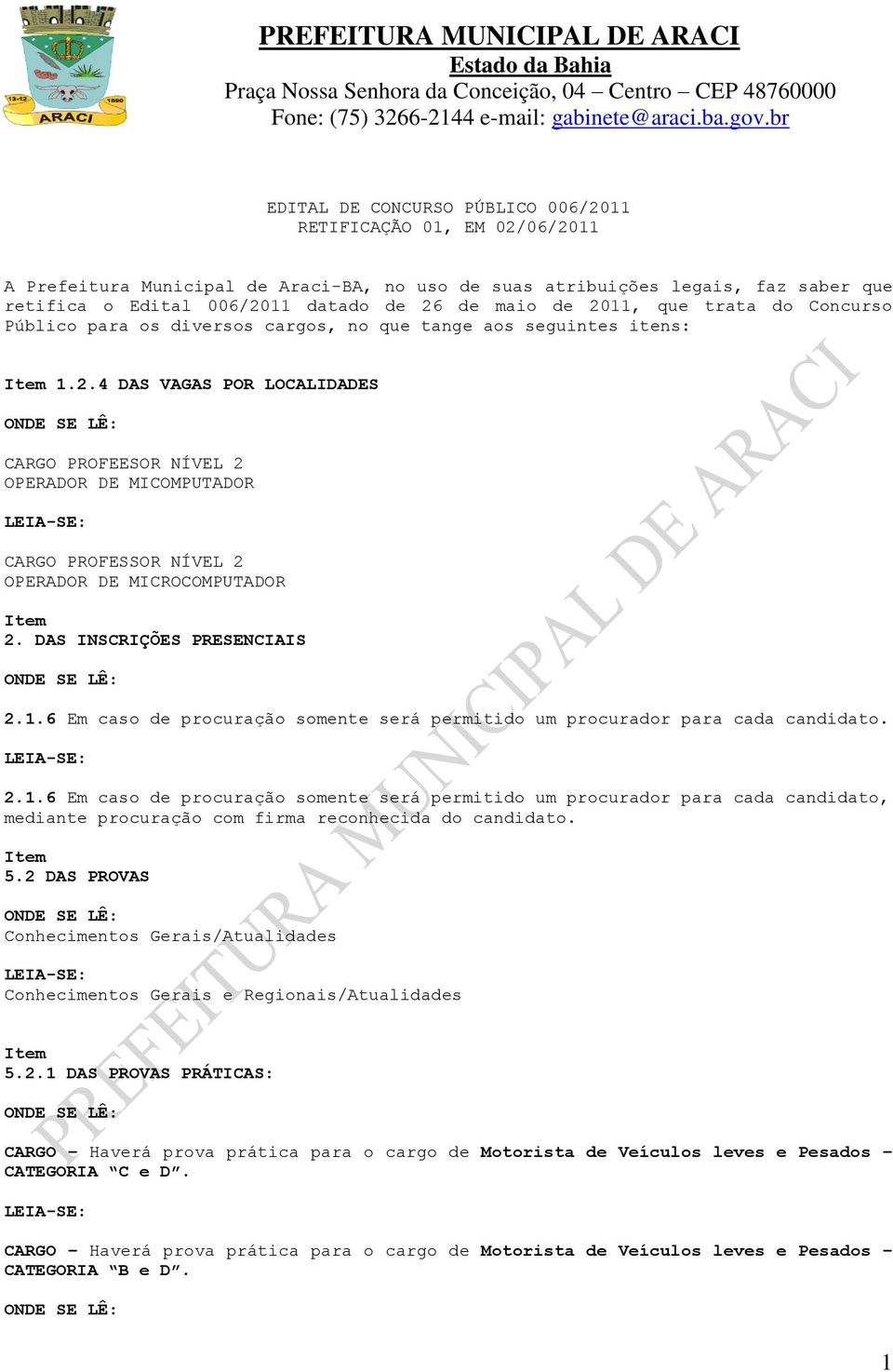 DAS INSCRIÇÕES PRESENCIAIS 2.1.6 Em caso de procuração somente será permitido um procurador para cada candidato. 2.1.6 Em caso de procuração somente será permitido um procurador para cada candidato, mediante procuração com firma reconhecida do candidato.