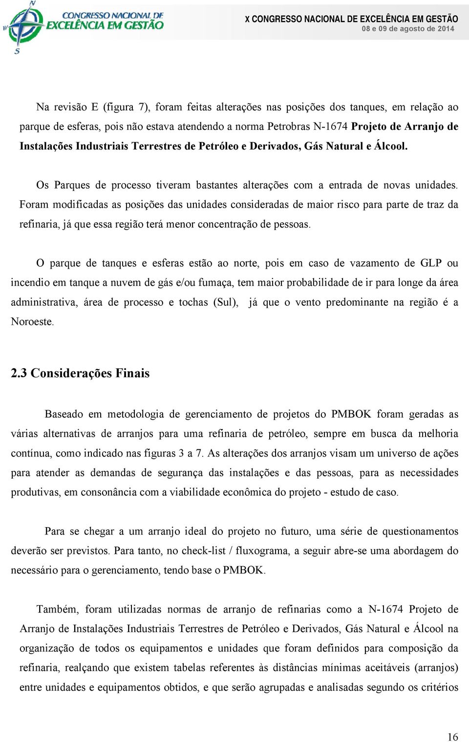 Foram modificadas as posições das unidades consideradas de maior risco para parte de traz da refinaria, já que essa região terá menor concentração de pessoas.