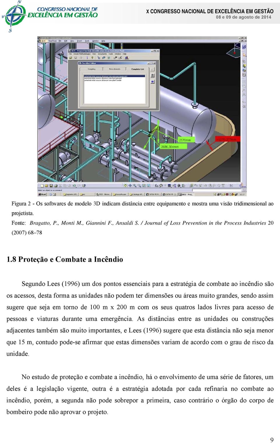 8 Proteção e Combate a Incêndio Segundo Lees (1996) um dos pontos essenciais para a estratégia de combate ao incêndio são os acessos, desta forma as unidades não podem ter dimensões ou áreas muito