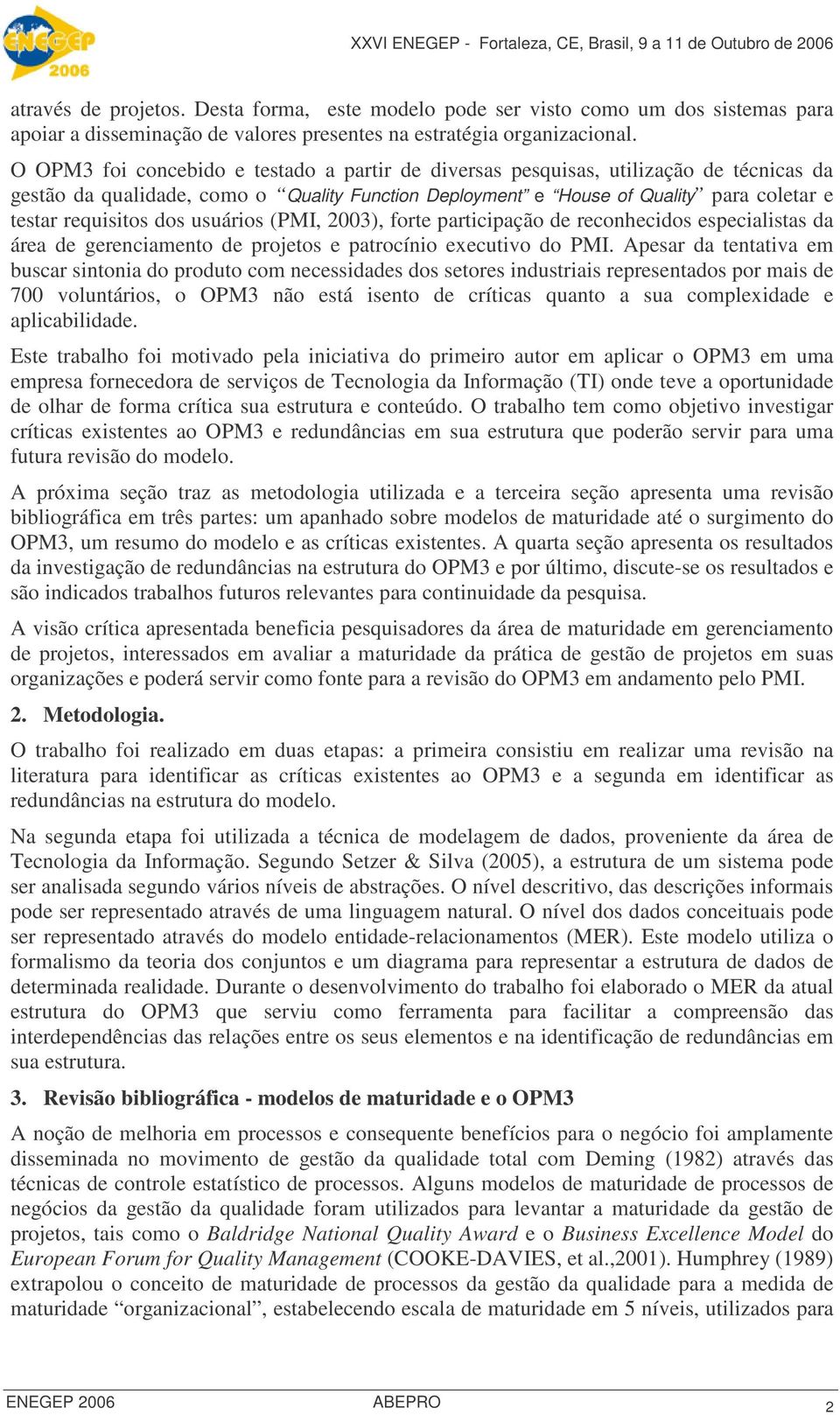 dos usuários (PMI, 2003), forte participação de reconhecidos especialistas da área de gerenciamento de projetos e patrocínio executivo do PMI.