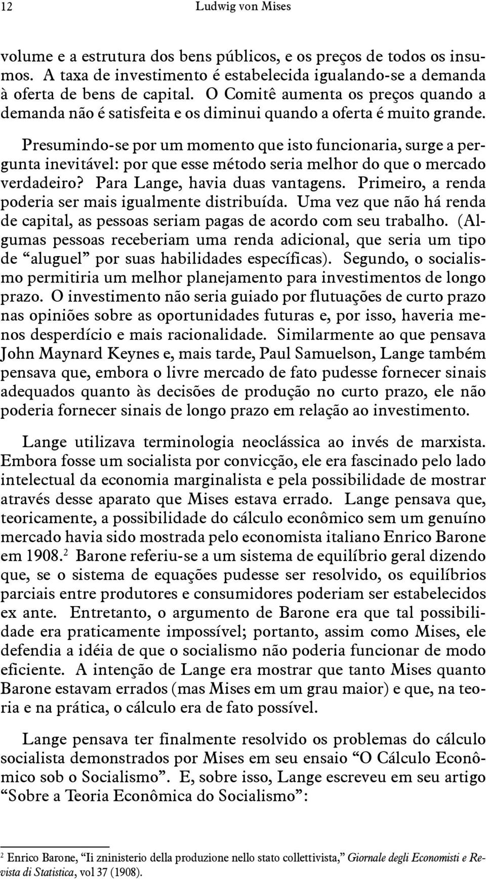 Presumindo-se por um momento que isto funcionaria, surge a pergunta inevitável: por que esse método seria melhor do que o mercado verdadeiro? Para Lange, havia duas vantagens.