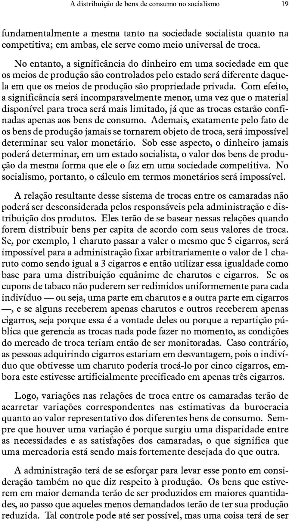 Com efeito, a significância será incomparavelmente menor, uma vez que o material disponível para troca será mais limitado, já que as trocas estarão confinadas apenas aos bens de consumo.