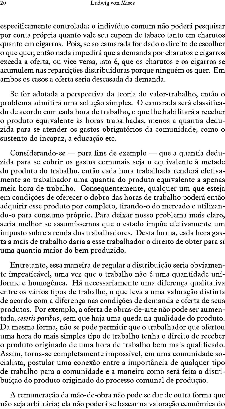 acumulem nas repartições distribuidoras porque ninguém os quer. Em ambos os casos a oferta seria descasada da demanda.