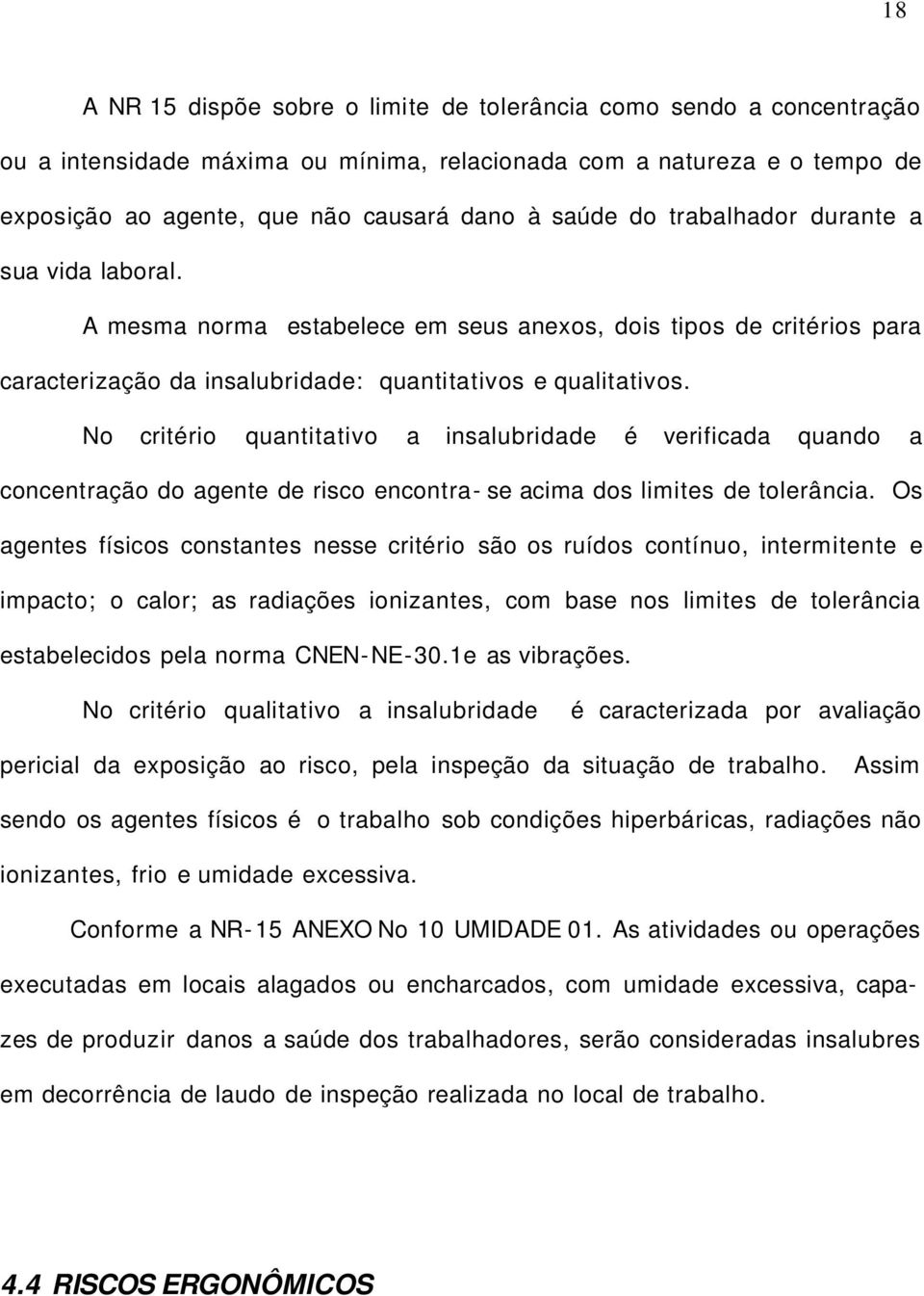 No critério quantitativo a insalubridade é verificada quando a concentração do agente de risco encontra- se acima dos limites de tolerância.