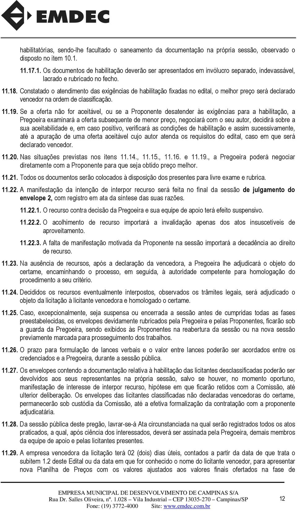 Constatado o atendimento das exigências de habilitação fixadas no edital, o melhor preço será declarado vencedor na ordem de classificação. 11.19.