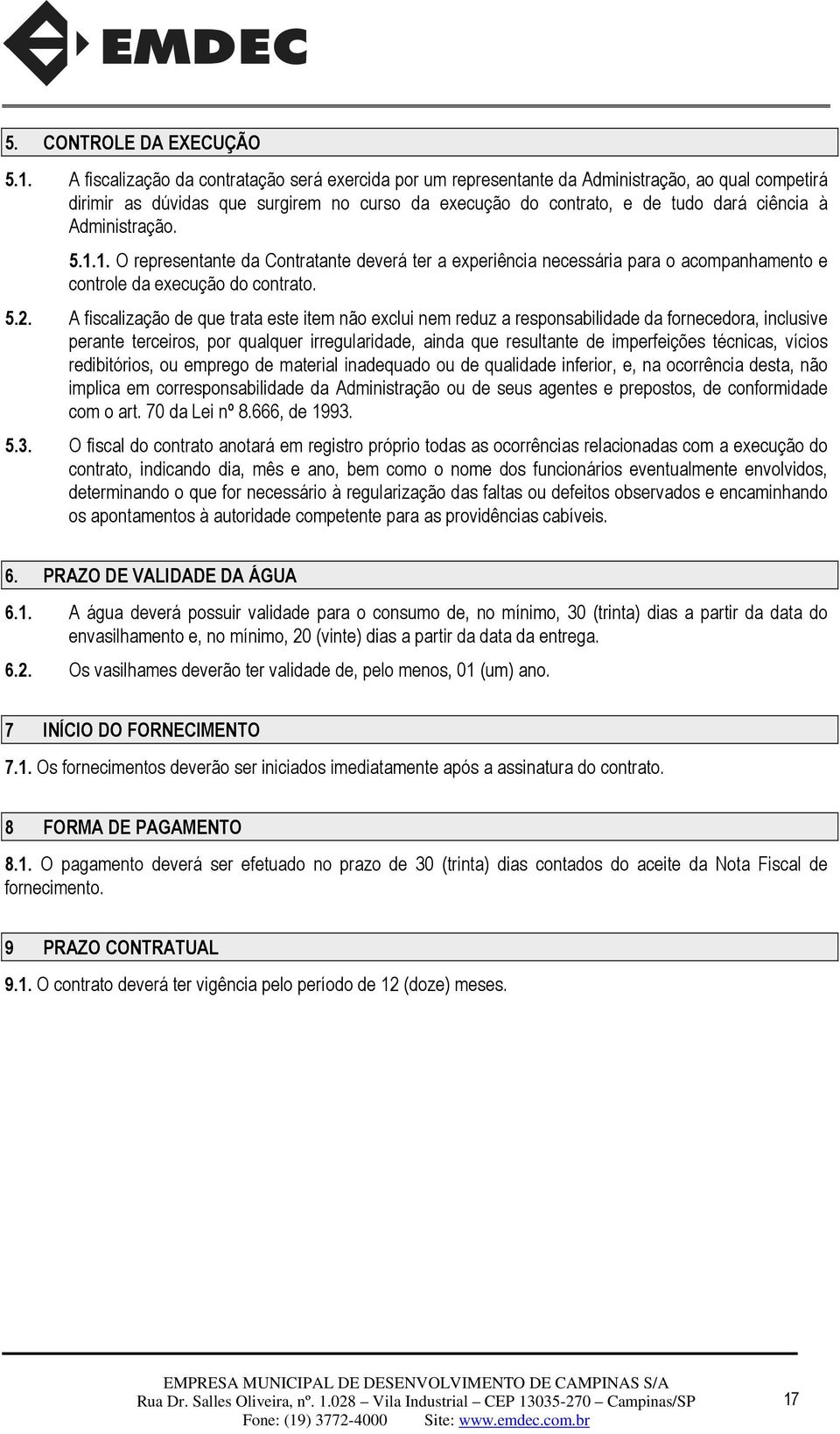 Administração. 5.1.1. O representante da Contratante deverá ter a experiência necessária para o acompanhamento e controle da execução do contrato. 5.2.