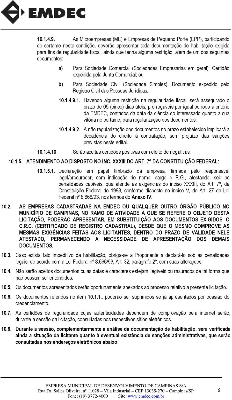 que tenha alguma restrição, além de um dos seguintes documentos: a) Para Sociedade Comercial (Sociedades Empresárias em geral): Certidão expedida pela Junta Comercial; ou b) Para Sociedade Civil