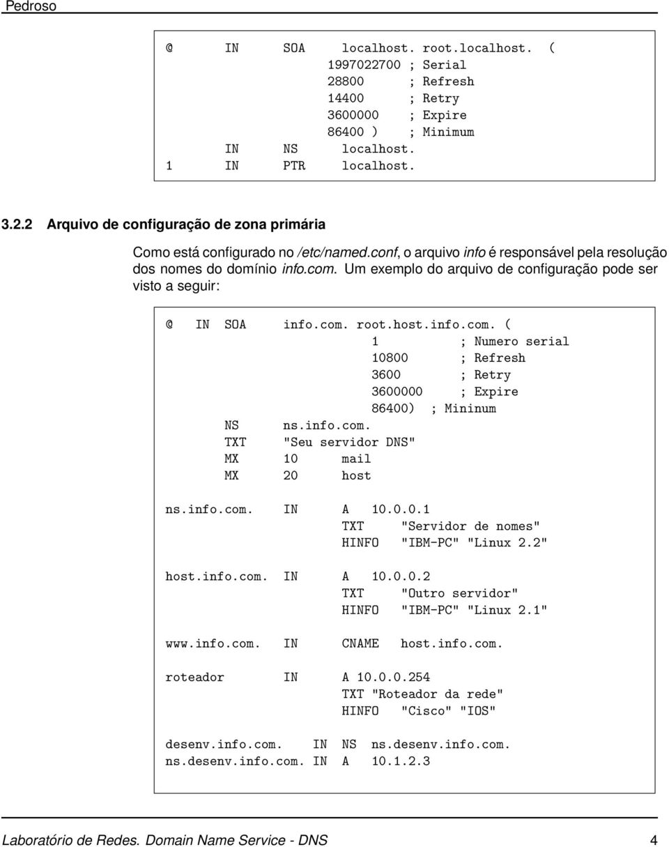 info.com. TXT "Seu servidor DNS" MX 10 mail MX 20 host ns.info.com. IN A 10.0.0.1 TXT "Servidor de nomes" HINFO "IBM-PC" "Linux 2.2" host.info.com. IN A 10.0.0.2 TXT "Outro servidor" HINFO "IBM-PC" "Linux 2.