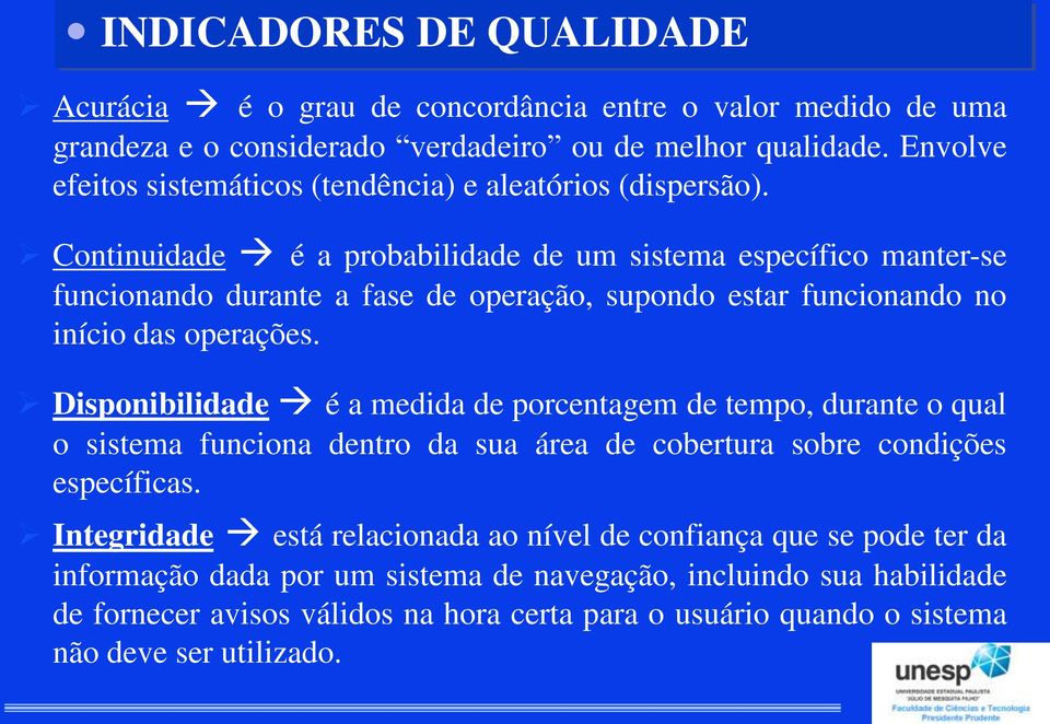 Continuidade é a probabilidade de um sistema específico manter-se funcionando durante a fase de operação, supondo estar funcionando no início das operações.