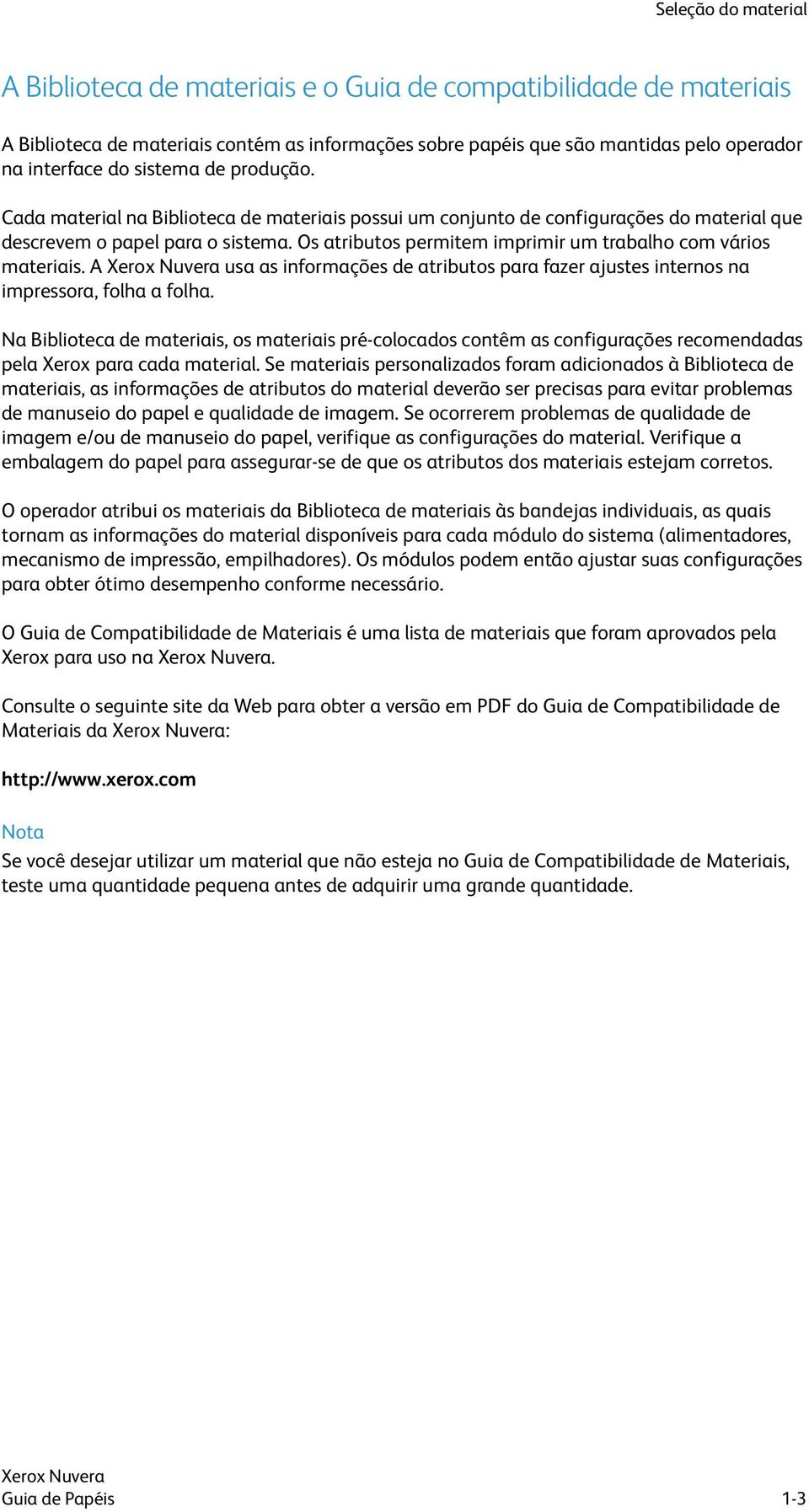 Os atributos permitem imprimir um trabalho com vários materiais. A usa as informações de atributos para fazer ajustes internos na impressora, folha a folha.