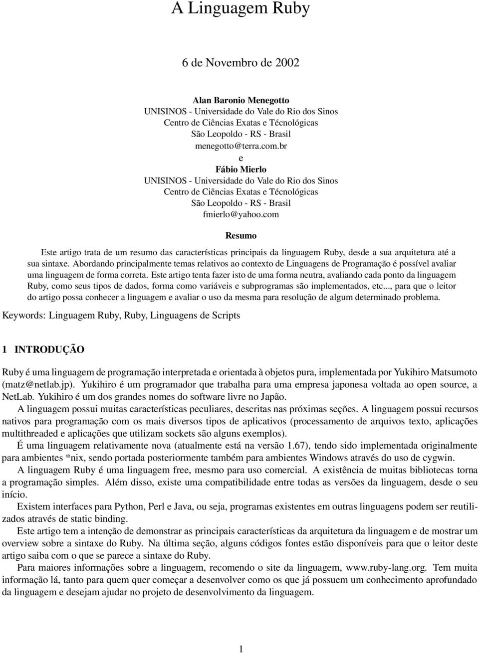 com Resumo Este artigo trata de um resumo das características principais da linguagem Ruby, desde a sua arquitetura até a sua sintaxe.