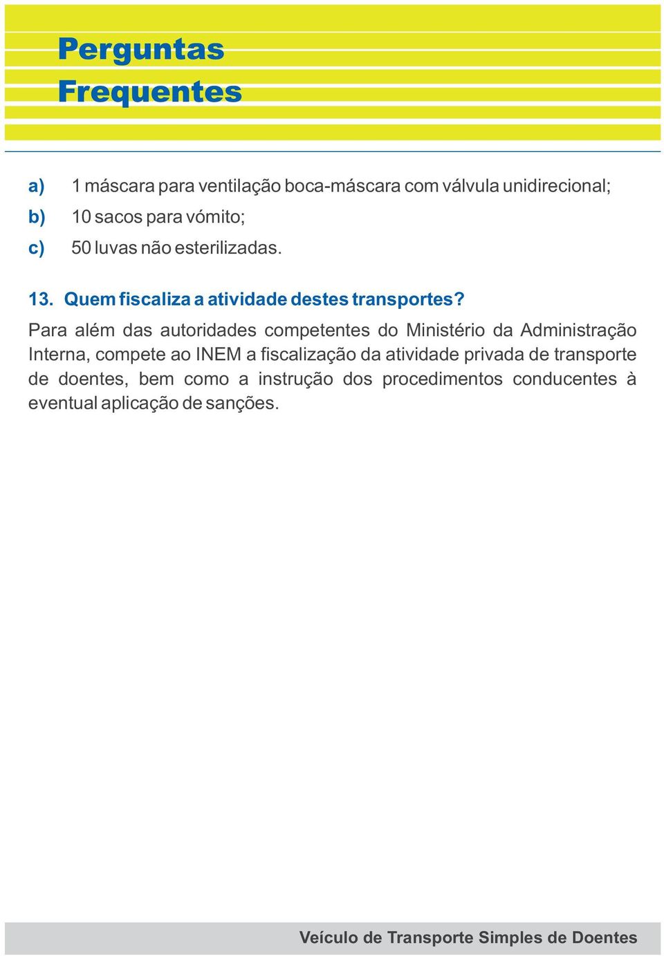 Para além das autoridades competentes do Ministério da Administração Interna, compete ao INEM a