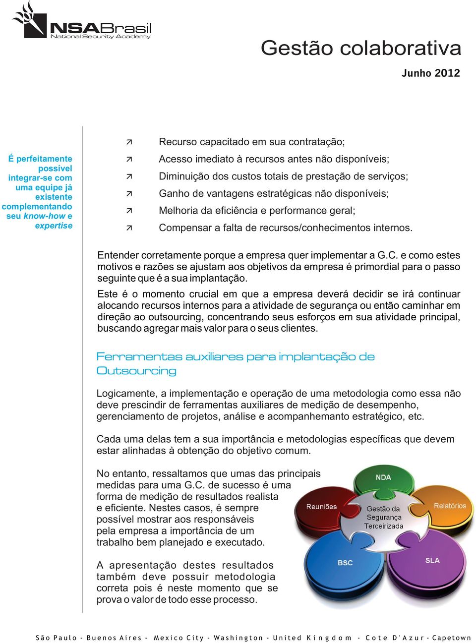 internos. Entender corretamente porque a empresa quer implementar a G.C. e como estes motivos e razões se ajustam aos objetivos da empresa é primordial para o passo seguinte que é a sua implantação.