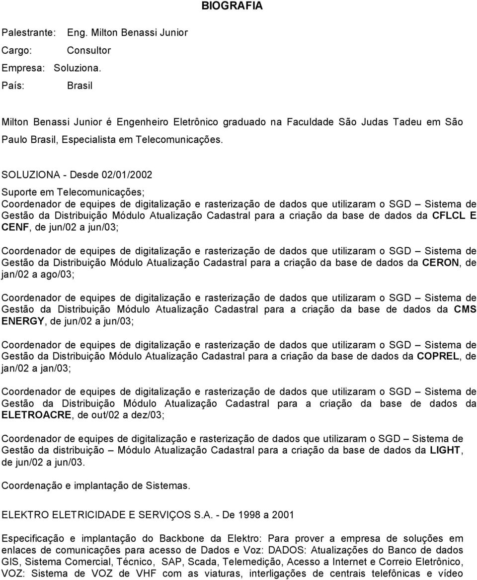 SOLUZIONA Desde 02/01/2002 Suporte em Telecomunicações; Coordenador de equipes de digitalização e rasterização de dados que utilizaram o SGD Sistema de Gestão da Distribuição Módulo Atualização