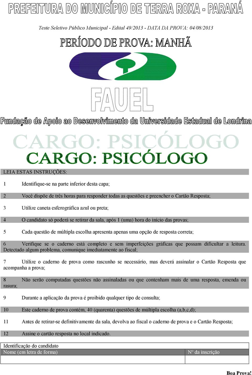 escolha apresenta apenas uma opção de resposta correta; 6 Verifique se o caderno está completo e sem imperfeições gráficas que possam dificultar a leitura.